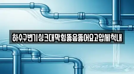하수구변기싱크대막힘뚫음뚫어요고압세척내
